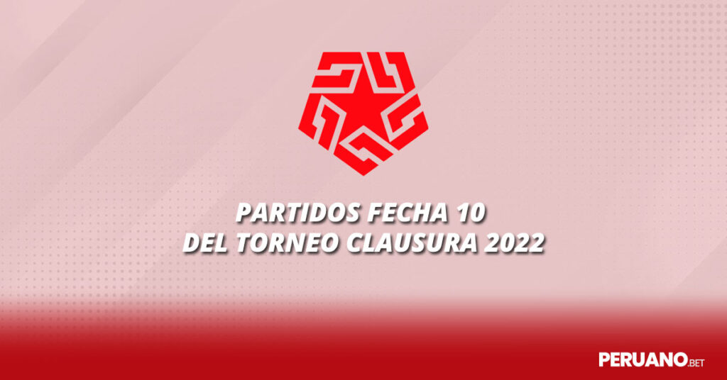 Partidos Fecha 10 - Clausura 2022 - Liga 1